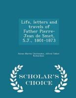 Life, Letters and Travels of Father Pierre-Jean De Smet, S.J., 1801-1873 - Scholar's Choice Edition
