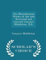 The Miscellaneous Works of the Late Reverend and Learned Conyers Middleton, D.D. - Scholar's Choice Edition