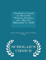 Farnham's Travels in the Great Western Prairies, Etc., May 21-[December 4, 1839] .. - Scholar's Choice Edition