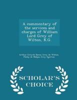 A Commentary of the Services and Charges of William Lord Grey of Wilton, K.G. - Scholar's Choice Edition