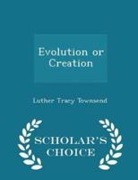 Evolution or Creation - Scholar's Choice Edition