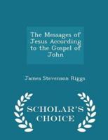 The Messages of Jesus According to the Gospel of John - Scholar's Choice Edition