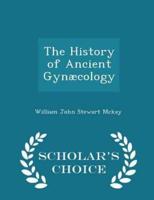 The History of Ancient Gynæcology - Scholar's Choice Edition
