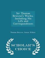 Sir Thomas Browne's Works, Including His Life and Correspondence; - Scholar's Choice Edition