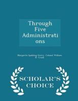 Through Five Administrations - Scholar's Choice Edition