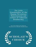 The Little Grandmother of the Russian Revolution; Reminiscences and Letters of Catherine Breshkovsky - Scholar's Choice Edition