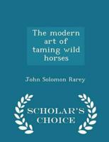 The modern art of taming wild horses - Scholar's Choice Edition