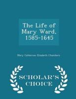 The Life of Mary Ward, 1585-1645 - Scholar's Choice Edition