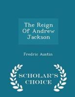 The Reign of Andrew Jackson - Scholar's Choice Edition