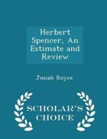 Herbert Spencer, an Estimate and Review - Scholar's Choice Edition