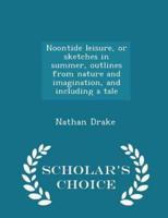 Noontide Leisure, or Sketches in Summer, Outlines from Nature and Imagination, and Including a Tale - Scholar's Choice Edition