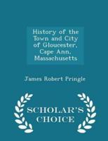 History of the Town and City of Gloucester, Cape Ann, Massachusetts - Scholar's Choice Edition