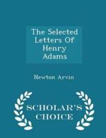 The Selected Letters of Henry Adams - Scholar's Choice Edition