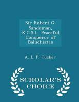 Sir Robert G. Sandeman, K.C.S.I., Peaceful Conqueror of Baluchistan - Scholar's Choice Edition