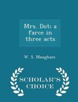 Mrs. Dot; A Farce in Three Acts - Scholar's Choice Edition