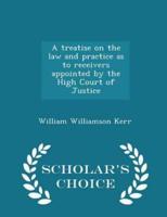 A Treatise on the Law and Practice as to Receivers Appointed by the High Court of Justice - Scholar's Choice Edition