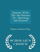 Seasons With the Sea-Horses; Or, Sporting Adventures - Scholar's Choice Edition