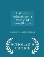 Catholic Education; A Study of Conditions - Scholar's Choice Edition
