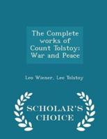 The Complete Works of Count Tolstoy; War and Peace - Scholar's Choice Edition