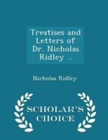 Treatises and Letters of Dr. Nicholas Ridley .. - Scholar's Choice Edition