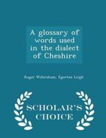 A Glossary of Words Used in the Dialect of Cheshire - Scholar's Choice Edition