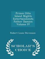 Prince Otto Island Nights Entertainments Father Damien Volume IV - Scholar's Choice Edition