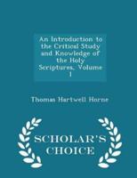 An Introduction to the Critical Study and Knowledge of the Holy Scriptures, Volume I - Scholar's Choice Edition