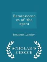 Reminiscences of the Opera - Scholar's Choice Edition