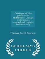 Catalogue of the Graduates of Middlebury College; Embracing a Biographical Register and Directory - Scholar's Choice Edition