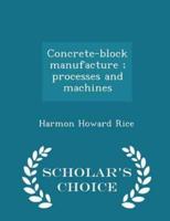 Concrete-Block Manufacture; Processes and Machines - Scholar's Choice Edition
