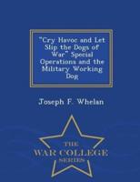 "Cry Havoc and Let Slip the Dogs of War" Special Operations and the Military Working Dog - War College Series