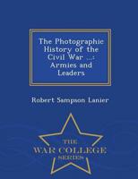 The Photographic History of the Civil War ...: Armies and Leaders - War College Series