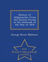 History of Afghanistan: From the Earliest Period to the Outbreak of the War of 1878 - War College Series