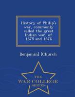 History of Philip's war, commonly called the great Indian war, of 1675 and 1676  - War College Series
