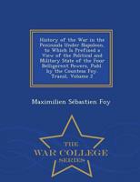 History of the War in the Peninsula Under Napoleon, to Which Is Prefixed a View of the Political and Military State of the Four Belligerent Powers, Publ. by the Countess Foy. Transl, Volume 2 - War College Series