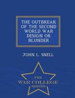 THE OUTBREAK OF THE SECOND WORLD WAR DESIGN OR BLUNDER - War College Series