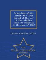 Drum-beat of the nation; the first period of the war of the rebellion from its outbreak to the close of 1862  - War College Series
