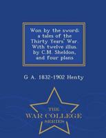 Won by the sword; a tales of the Thirty Years' War. With twelve illus. by C.M. Sheldon, and four plans  - War College Series