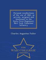 Personal recollections of the war of 1861, as private, sergeant and lieutenant in the Sixty-first Regiment, New York Volunteer Infantry  - War College Series