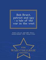 Bob Brant, patriot and spy : a tale of the war in the west - War College Series