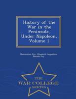History of the War in the Peninsula, Under Napoleon, Volume 1 - War College Series