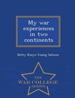 My war experiences in two continents  - War College Series