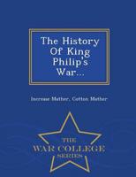 The History Of King Philip's War... - War College Series