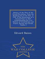 History of the Wars of the French Revolution, from the Breaking Out of the War, in 1792, to the Restoration of a General Peace in 1815: Comprehending the Civil History of Great Britain and France, During That Period, Volume 2 - War College Series