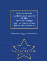 Massachusetts soldiers and sailors of the revoluntionary war. A compilation from the archives  - War College Series