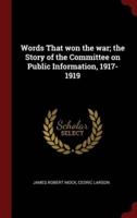 Words That Won the War; the Story of the Committee on Public Information, 1917-1919
