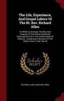 The Life, Experience, And Gospel Labors Of The Rt. Rev. Richard Allen