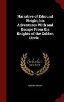 Narrative of Edmund Wright; His Adventures With and Escape From the Knights of the Golden Circle ..