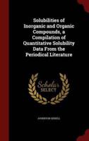 Solubilities of Inorganic and Organic Compounds, a Compilation of Quantitative Solubility Data From the Periodical Literature