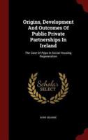Origins, Development And Outcomes Of Public Private Partnerships In Ireland